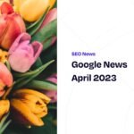 Google News April 2023 – SEOPress