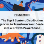 The Top 9 Content Distribution Agencies to Transform Your Content into a Growth Powerhouse